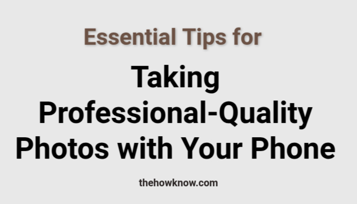 Essential Tips for Taking Professional-Quality Photos with Your Phone
